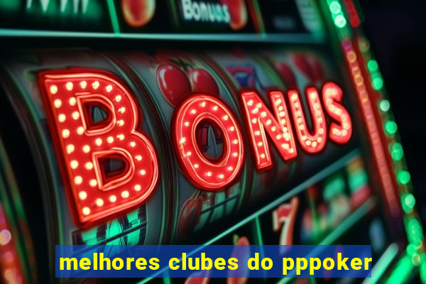 melhores clubes do pppoker